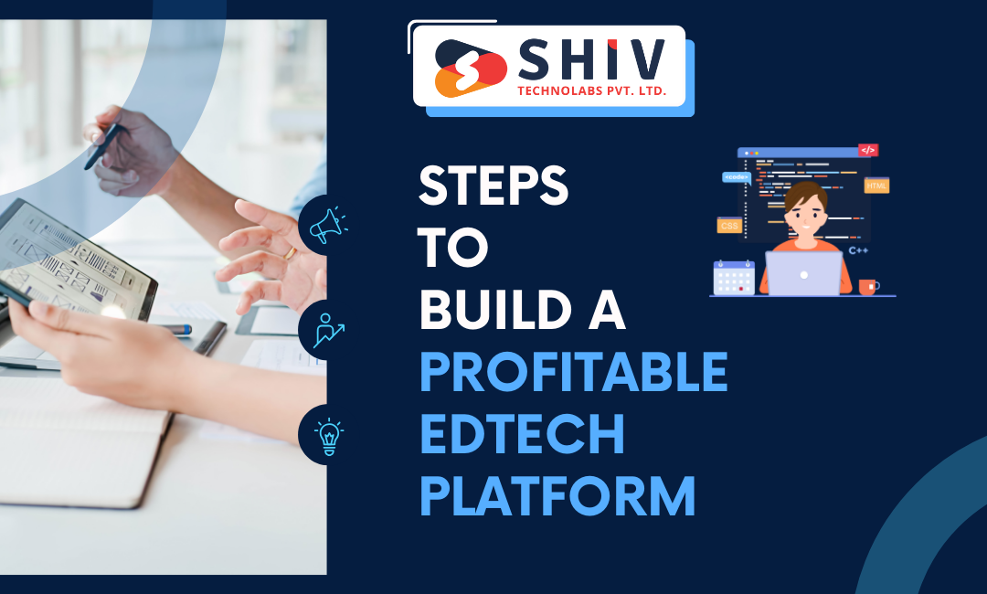 How to Build a Profitable EdTech Platform with Education Apps – #1 Mobile App Development Blogs by Shiv Technolabs
