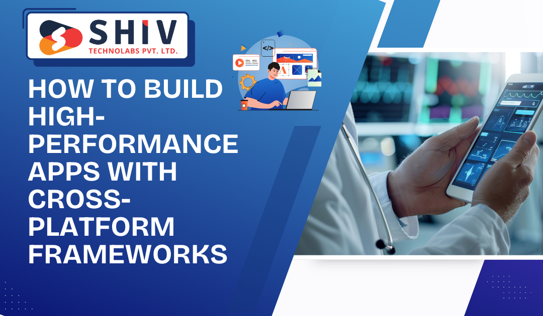 How to Build High-Performance Apps with Cross-Platform Frameworks - Web Development Insights  & Trends