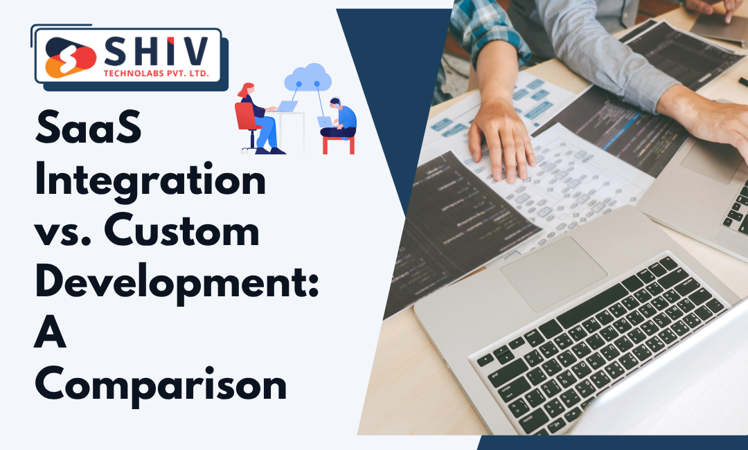 SaaS Integration or Custom Development: What’s Right for You? – #1 Mobile App Development Blogs by Shiv Technolabs