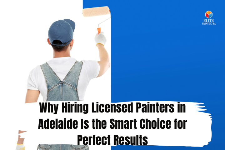 Why Hiring Licensed Painters in Adelaide Is the Smart Choice for Perfect Results